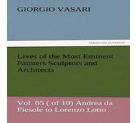 Giorgio Vasari Lives of the Most Eminent Painters Sculptors & Architects Vol Giorgio Vasari Multicolor