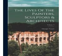 Giorgio Vasari The Lives Of The Painters, Sculptors Architects; Volume 3 Giorgio Vasari Multicolor