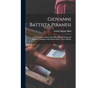 Giovanni Battista Piranesi: A Critical Study, With A List of his Published Works and Detailed Catalogues of the Prisons and the Views of Rome