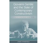 Giovanni Gentile and the State of Contemporary Constructivism: A Study of Actual Idealist Moral Theory