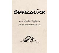 Gipfelglück: Mein Wander-Tagebuch für die schönsten Touren