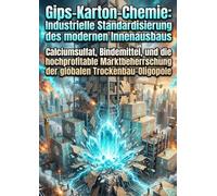 Gips-Karton-Chemie: Industrielle Standardisierung des modernen Innenausbaus: Calciumsulfat, Bindemittel, und die hochprofitable Marktbeherrschung der globalen Trockenbau-Oligopole