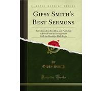 Gipsy Smith's Best Sermons: As Delivered in Brooklyn, and Published in Book Form by Arrangement with the Brooklyn Daily Eagle (Classic Reprint)