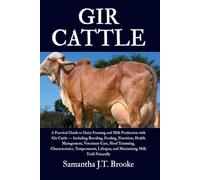 GIR CATTLE: A Practical Guide to Dairy Farming and Milk Production with Gir Cattle - Including Breeding, Feeding, Nutrition, Health Management, ... Lifespan, and Maximizing Milk Yield Naturally
