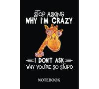 Giraffe Notebook: Funny Giraffe Stop Asking Why I'M Crazy | Notebook/Journal To Capture Your Brilliant Thoughts And Ideas | Blank Lined Notebook To ... Gift For Giraffe Lovers; 6 X 9"; 120 Pages