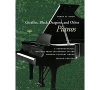 Giraffes, Black Dragons, and Other Pianos: A Technological History from Cristofori to the Modern Concert Grand, Second Edition