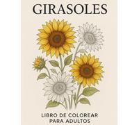 GIRASOLES - Libro de Colorear para Adultos: 50 Diseños Únicos de Flores Antiestrés: Hermoso libro de colorear de girasoles con 50 dibujos detallados a ... relajarse y disfrutar del arte floral.
