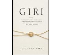 Giri: The Forgotten Virtue of Obligation - How Honoring Your Duties Creates the Freedom Modern Life Promises but Rarely Delivers