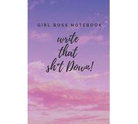 Girl Boss Notebook : Write That Sh*t Down!: nice journal for girls and women, 100 pages, size 6 x 9, blank lined notebook, notebook gift for loved ones