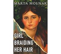 Girl Braiding Her Hair: Inspired by the true story of a revolutionary female artist history forgot: 2 (Light & Life Series)