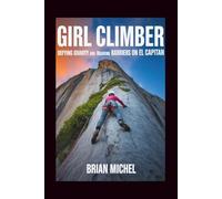 Girl Climber: Defying Gravity and Breaking Barriers on El Capitan