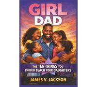 Girl Dad: The Ten Things You Should Teach Your Daughters (Girl Dad Series)