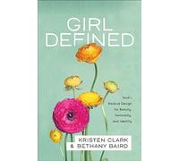 Girl Defined: God's Radical Design for Beauty, Femininity, and Identity