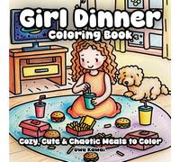 Girl Dinner Coloring Book: Cozy, Cute & Chaotic Meals to Color