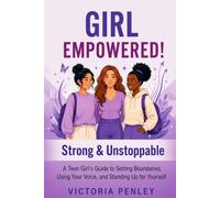 Girl Empowered! Strong & Unstoppable: A Teen Girl's Guide to Setting Boundaries, Using Your Voice, and Standing Up for Yourself (The Girl Empowered Series)