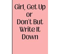 Girl, Get or Don't But Write It Down: A No- Pressure Journal for Women Who Are Doing Their Best