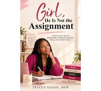 Girl, He Is Not the Assignment: A Guide for Teen Girls on Relationships, Self-Worth, Education, Money, and a Brighter Future