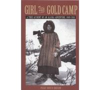 Girl in the Gold Camp: A True Account of an Alaska Adventure, 1909-1910