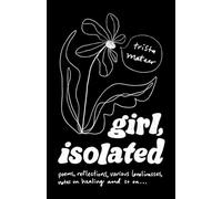 girl, isolated: poems, notes on healing, etc.