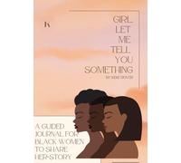 Girl, Let Me Tell You Something: A Guided Journal for Black Women to Share Her-Story