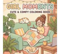 Girl Moments: A Cute & Comfy Coloring Book for Adults and Teens: Stress Relief Art Therapy Featuring Cozy Lifestyle Aesthetics and Relaxing Everyday Hobbies