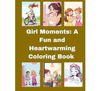 Girl Moments: A Fun and Heartwarming Coloring Book: Celebrate Special Moments of a girl , Friendship, Joy, and Every day Magic