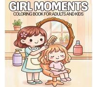 Girl Moments Coloring Book for Adults And Kids: Bold and Easy Coloring Pages Featuring Self Love, Soft Life, and Relaxing Everyday Scenes for Relaxation And Stress Relief.