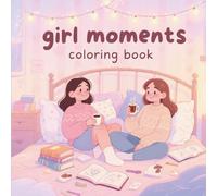 Girl Moments Coloring Book: For Adults and Teens Featuring Relaxing Cozy Scenes, Girly Vibes, and Sweet Everyday Adventures