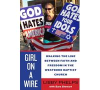 Girl on a Wire: Walking the Line Between Faith and Freedom in the Westboro Baptist Church
