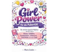 Girl Power für die Pubertät: Der ehrliche Guide für Mädchen von 12-16 zu Körper, Gefühlen, Freundschaften, Selbstwert, Social Media und erster Liebe