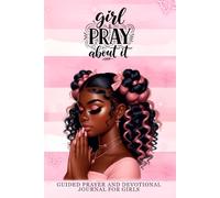 Girl Pray About It: 12 Weeks Guided Prayer And Devotional Journal For Black Teens And Pre-Teen Girls| With Reflection Prompts, Coloring Pages, Christian Girl Clip Art And Much More