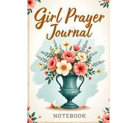 Girl Prayer Journal Notebook: A 100-Day Christian Guided Prayerbook for Teen Girls to Pray Daily, Grow in Faith, and Live with Grace (Floral Vase Cover)