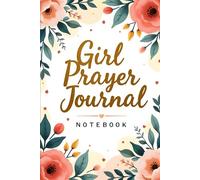 Girl Prayer Journal Notebook: A 100-Day Faith Prayerbook for Teen Girls to Pray with Confidence, Reflect on Grace, and Grow Spiritually (Floral Cover)