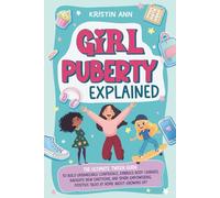 Girl Puberty Explained: The Ultimate Tween Guide to Build Unshakeable Confidence, Embrace Body Changes, Navigate New Emotions, and Spark Empowering, Positive Talks at Home About Growing Up!