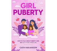 Girl Puberty: How to Talk About Puberty and Sex With Your Tween Girl