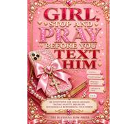 Girl, Stop and Pray Before You Text Him: 60 Devotions for Mixed Signals, Dating Anxiety, Breakups, Boundaries, and Remembering Your Worth