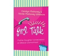 Girl Talk: Mother-Daughter Conversations on Biblical Womanhood