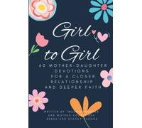 Girl to Girl: 60 Mother-Daughter Devotions for a Closer Relationship and Deeper Faith