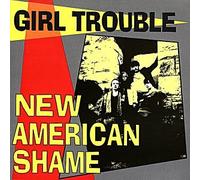 Girl Trouble - New American Shame