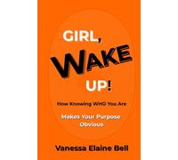 GIRL, WAKE UP!: How Knowing Who You Are Makes Your Purpose Obvious