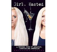 Girl, Wasted: A Personal Story of Addiction, Obsession, and Redemption