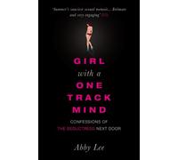 Girl with a One-Track Mind: Confessions of the Seductress Next Door