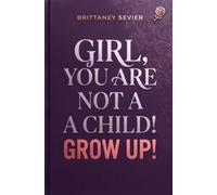 Girl, You Are Not A Child. Grow Up!