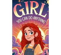 Girl, You Can Do Anything: Ignite Her Inner Strength Through Inspiring Stories of Courage, Confidence, Determination, and Friendship