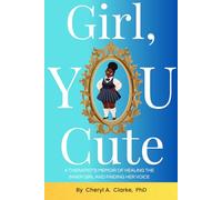Girl, You Cute: A Therapist’s Memoir of Healing the Inner Girl and Finding Her Voice