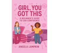 Girl, You Got This: A Beginner’s Guide to Car Care for Young Women: Confidence, Independence & Car Care Know-How - Because You Deserve to Roll Smart