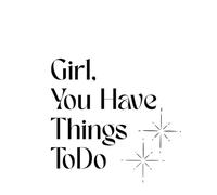 Girl, You Have Things To Do