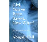 Girl, You’ve Been Saved… Now What?: BAPTIZED & BRAND NEW