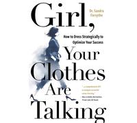 Girl, Your Clothes Are Talking : How to Dress Strategically to Optimize Your Success