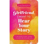 Girlfriend, I Want to Hear Your Story : A Girlfriend's Guided Journal to Share Her Life & Her Love